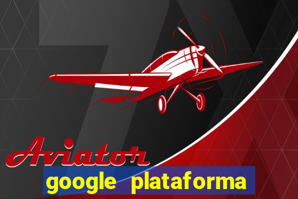 google plataforma de jogos